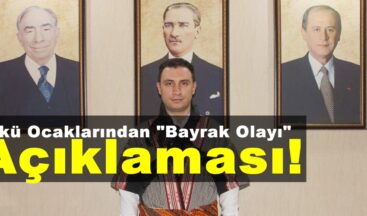 Ülkü Ocaklarından “Bayrak Olayı” Açıklaması!