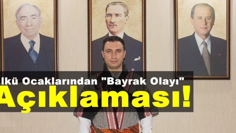 Ülkü Ocaklarından “Bayrak Olayı” Açıklaması!
