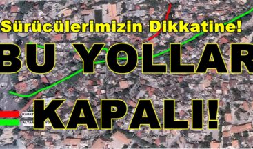 Kahramanmaraş’ta Bu Yollar kapalı!