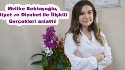 Melike Bektaşoğlu, Diyet ve Diyabet ile İlişkili Gerçekleri anlattı!