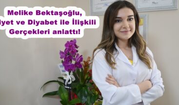 Melike Bektaşoğlu, Diyet ve Diyabet ile İlişkili Gerçekleri anlattı!