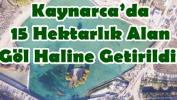 Kaynarca’da 15 Hektarlık Alan Göl Haline Getirildi!