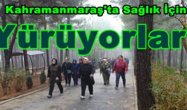 Kahramanmaraş’ta Sağlık İçin Yürüyorlar!