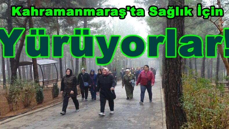 Kahramanmaraş’ta Sağlık İçin Yürüyorlar!
