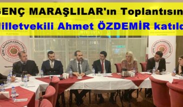 Genç Maraşlılar’ın Toplantısına Milletvekili Ahmet Özdemir katıldı!