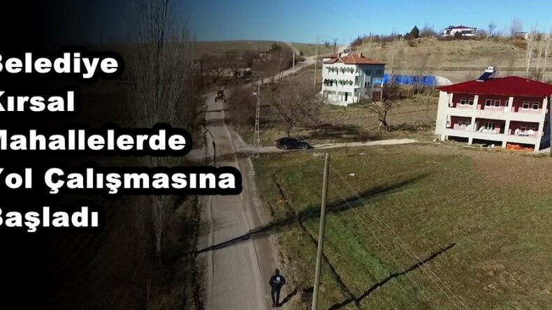 Belediye Kırsal Mahallelerde Yol Çalışmasına Başladı!