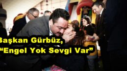 Başkan Gürbüz, “Engel Yok Sevgi Var”