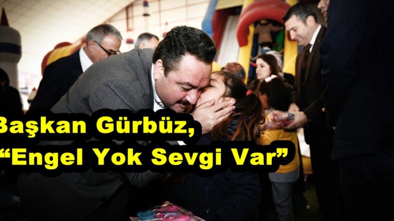 Başkan Gürbüz, “Engel Yok Sevgi Var”