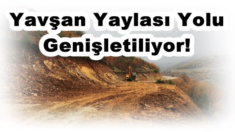 Yavşan Yaylası Yolu Genişletiliyor!