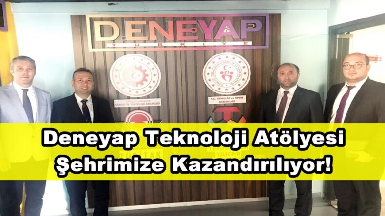 Deneyap Teknoloji Atölyesi Şehrimize Kazandırılıyor!