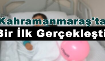 Kahramanmaraş’ta Bir İlk Gerçekleşti!