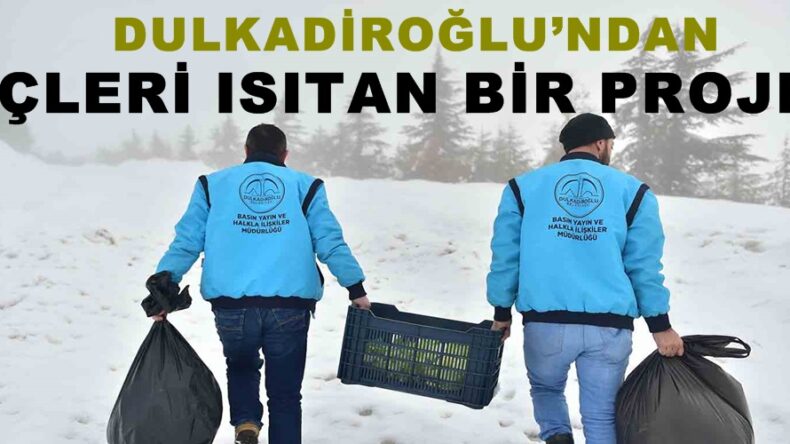 DULKADİROĞLU’NDAN İÇLERİ ISITAN BİR PROJE!