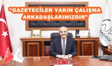 “GAZETECİLER YAKIN ÇALIŞMA ARKADAŞLARIMIZDIR”