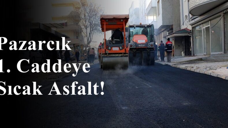 Pazarcık 1. Caddeye Sıcak Asfalt!
