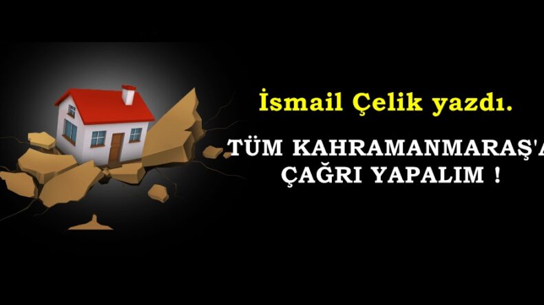 TÜM KAHRAMANMARAŞ’A ÇAĞRI YAPALIM !