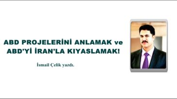 ABD PROJELERİNİ ANLAMAK ve ABD’Yİ İRAN’LA KIYASLAMAK!