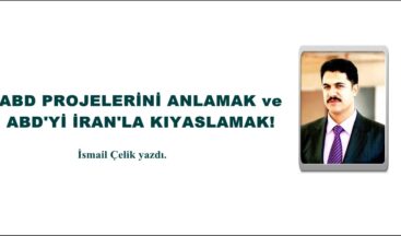 ABD PROJELERİNİ ANLAMAK ve ABD’Yİ İRAN’LA KIYASLAMAK!