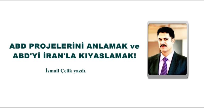 ABD PROJELERİNİ ANLAMAK ve ABD’Yİ İRAN’LA KIYASLAMAK!