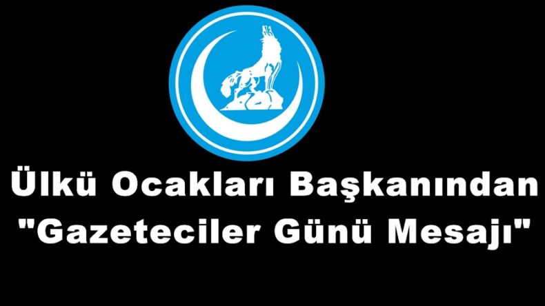Ülkü Ocakları Başkanından “Gazeteciler Günü Mesajı”