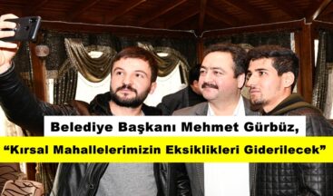 Gürbüz, “Kırsal Mahallelerimizin Eksiklikleri Giderilecek”