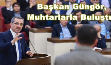 Başkan Güngör, Muhtarlarla Buluştu!