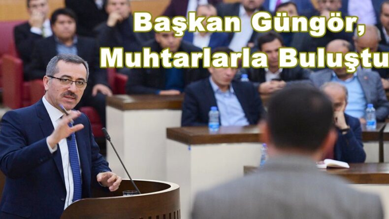 Başkan Güngör, Muhtarlarla Buluştu!