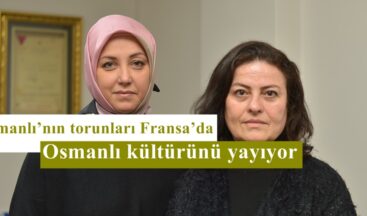 Osmanlı’nın torunları Fransa’da Osmanlı kültürünü yayıyor!
