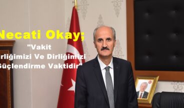 Necati Okay;”Vakit Birliğimizi Ve Dirliğimizi Güçlendirme Vaktidir”