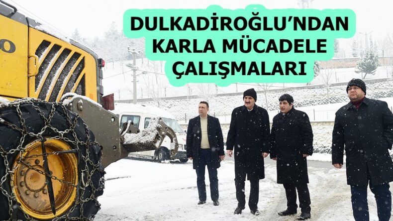 DULKADİROĞLU’NDAN KARLA MÜCADELE ÇALIŞMALARI!