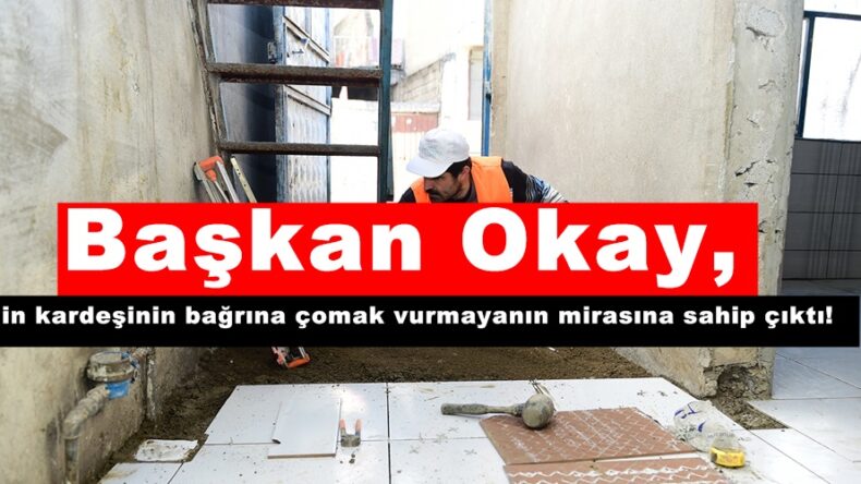 Başkan Okay, Din kardeşinin bağrına çomak vurmayanın mirasına sahip çıktı!