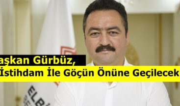 Başkan Gürbüz, “İstihdam İle Göçün Önüne Geçilecek”