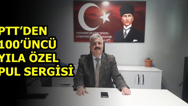 PTT’DEN 100’ÜNCÜ YILA ÖZEL PUL SERGİSİ!