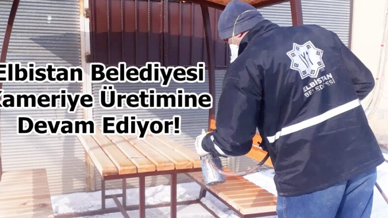 Elbistan Belediyesi Kameriye Üretimine Devam Ediyor!