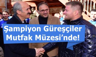 Şampiyon Güreşçiler Mutfak Müzesi’nde!