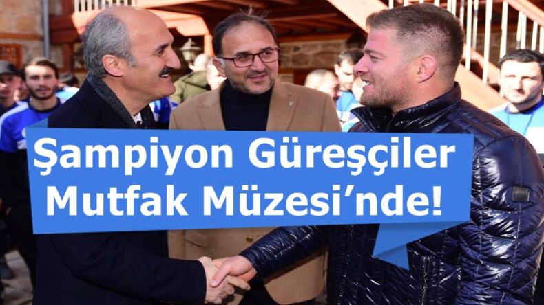 Şampiyon Güreşçiler Mutfak Müzesi’nde!