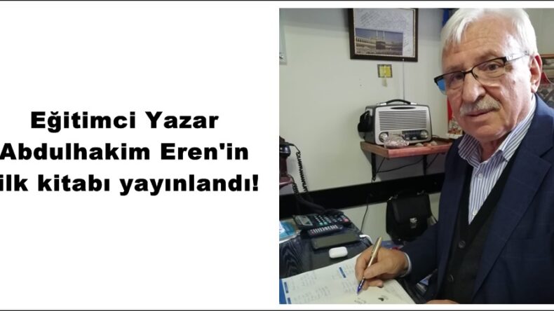 Eğitimci Yazar Abdulhakim Eren ilk kitabı yayınlandı!