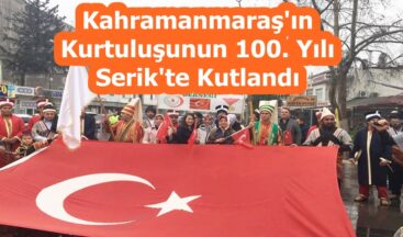 Kahramanmaraş’ın Kurtuluşunun 100. Yılı Serik’te Kutlandı!
