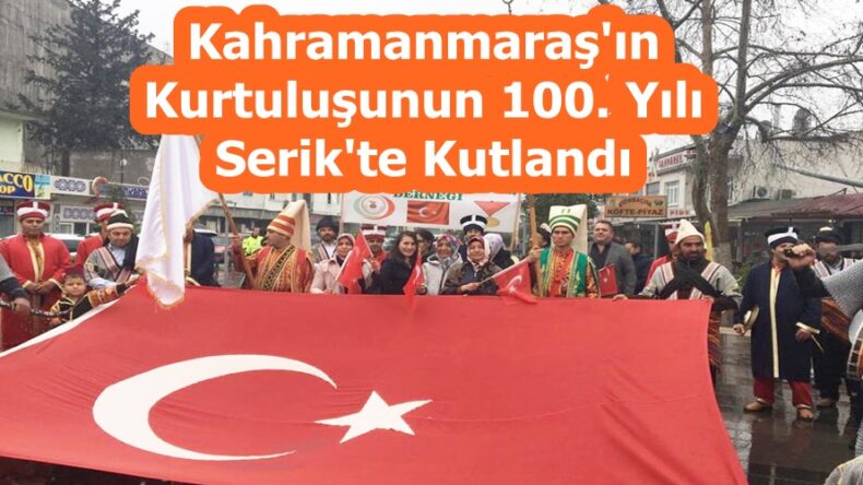 Kahramanmaraş’ın Kurtuluşunun 100. Yılı Serik’te Kutlandı!