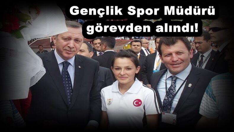 Gençlik Spor Müdürü görevden alındı!