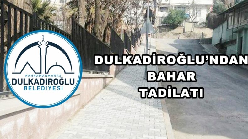 DULKADİROĞLU’NDAN BAHAR TADİLATI!