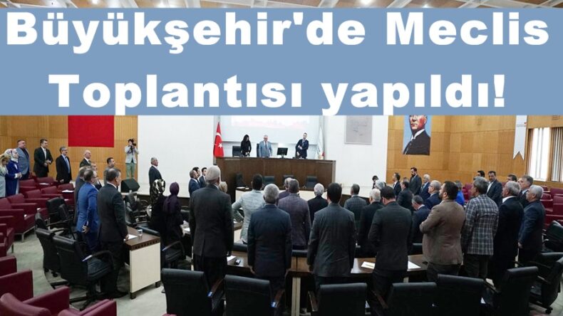 Büyükşehir’de Meclis Toplantısı yapıldı!