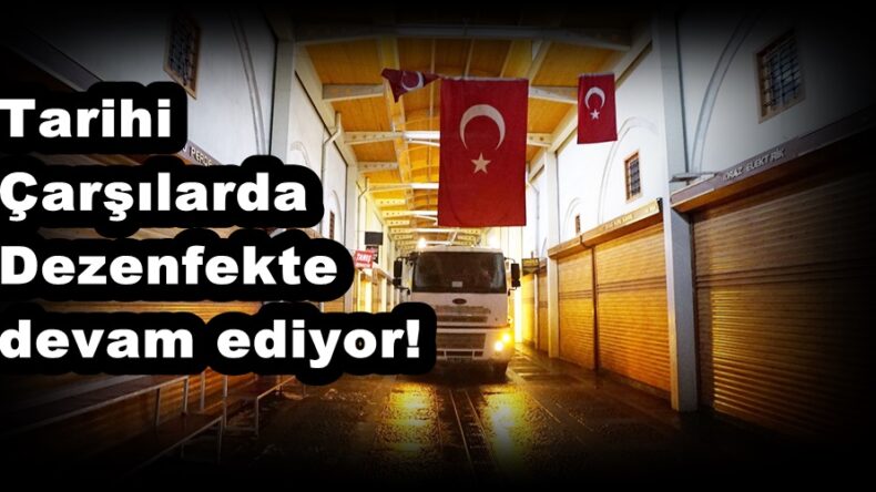 Tarihi Çarşılarda Dezenfekte devam ediyor!