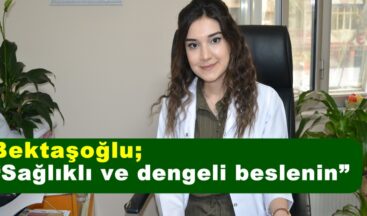 Bektaşoğlu; “Sağlıklı ve dengeli beslenin”