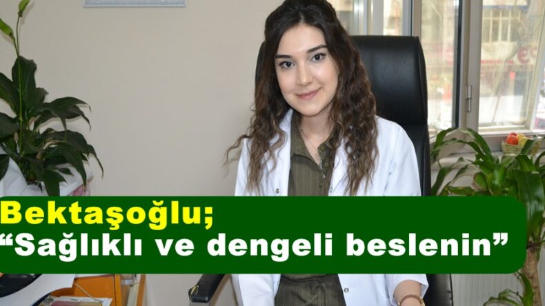 Bektaşoğlu; “Sağlıklı ve dengeli beslenin”