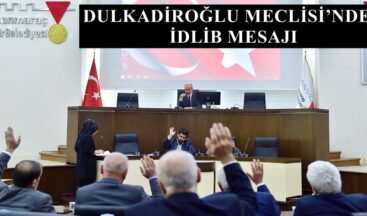 DULKADİROĞLU MECLİSİ’NDEN İDLİB MESAJI!