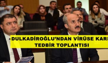 DULKADİROĞLU’NDAN VİRÜSE KARŞI TEDBİR TOPLANTISI!