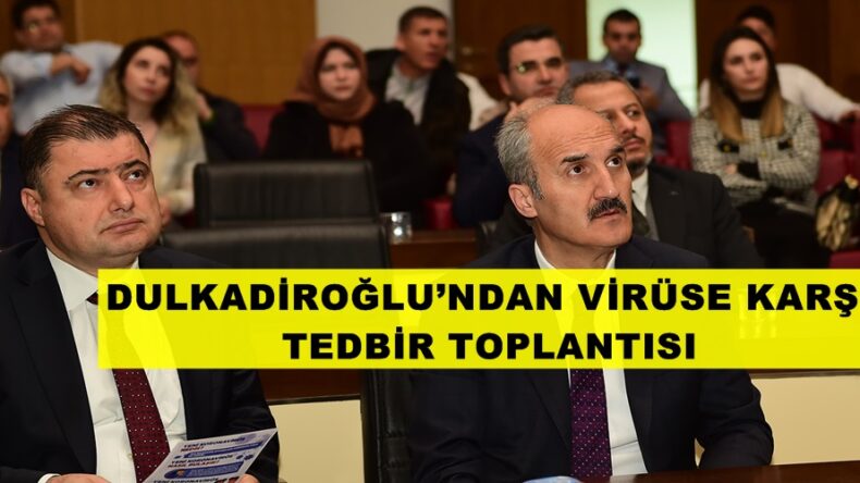DULKADİROĞLU’NDAN VİRÜSE KARŞI TEDBİR TOPLANTISI!