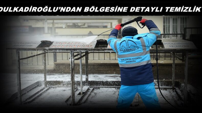 DULKADİROĞLU’NDAN BÖLGESİNE DETAYLI TEMİZLİK!