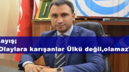 Kayış; “Olaylara karışanlar Ülkü değil,olamaz”