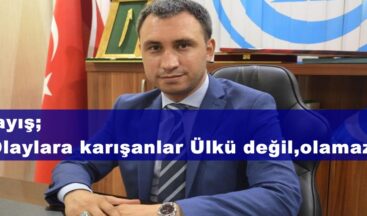Kayış; “Olaylara karışanlar Ülkü değil,olamaz”
